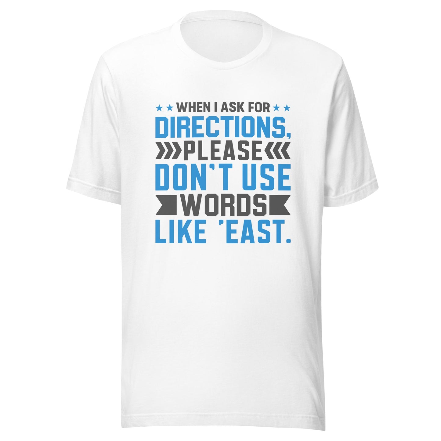 When I ask for directions, please don't use word like 'East' - Unisex t-shirt by DarkByteGear