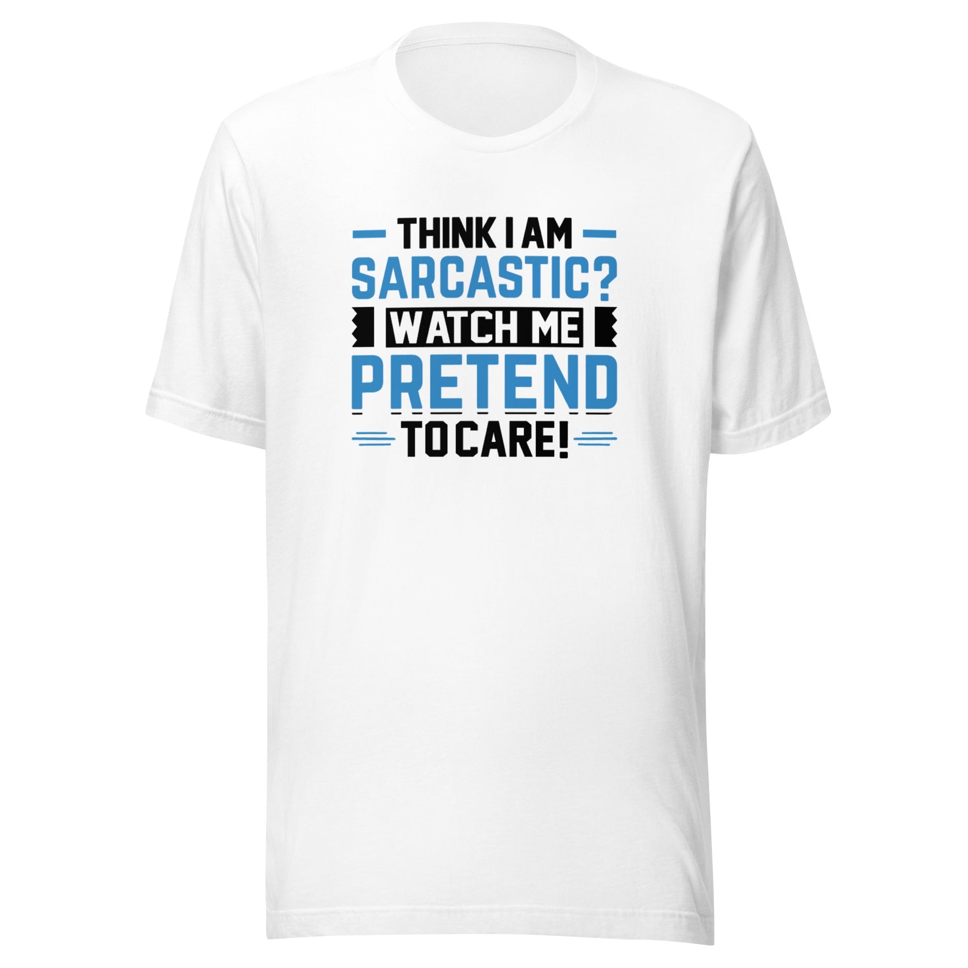 Think I am sarcastic? Watch me pretend to care, - Unisex t-shirt by DarkByteGear