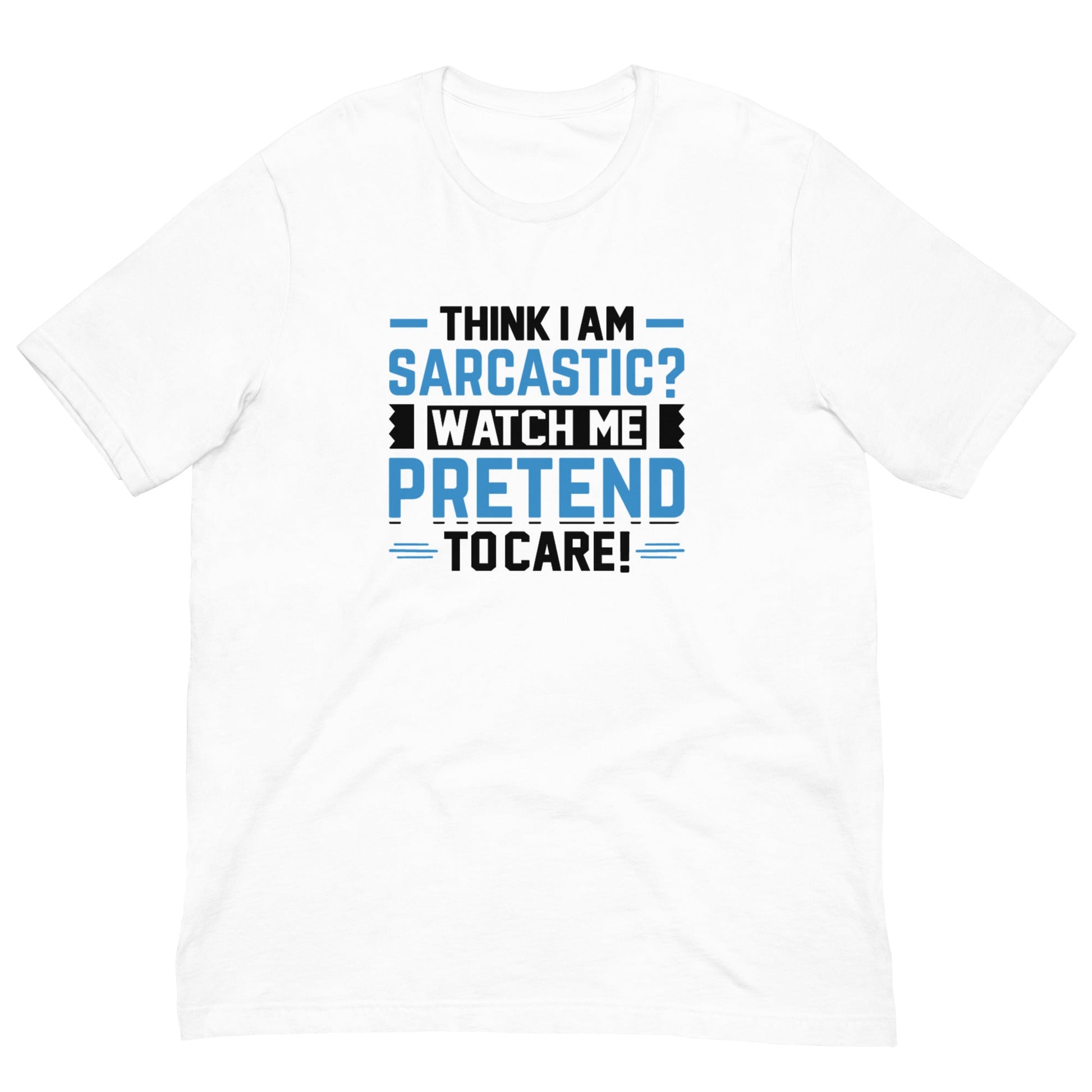 Think I am sarcastic? Watch me pretend to care, - Unisex t-shirt by DarkByteGear