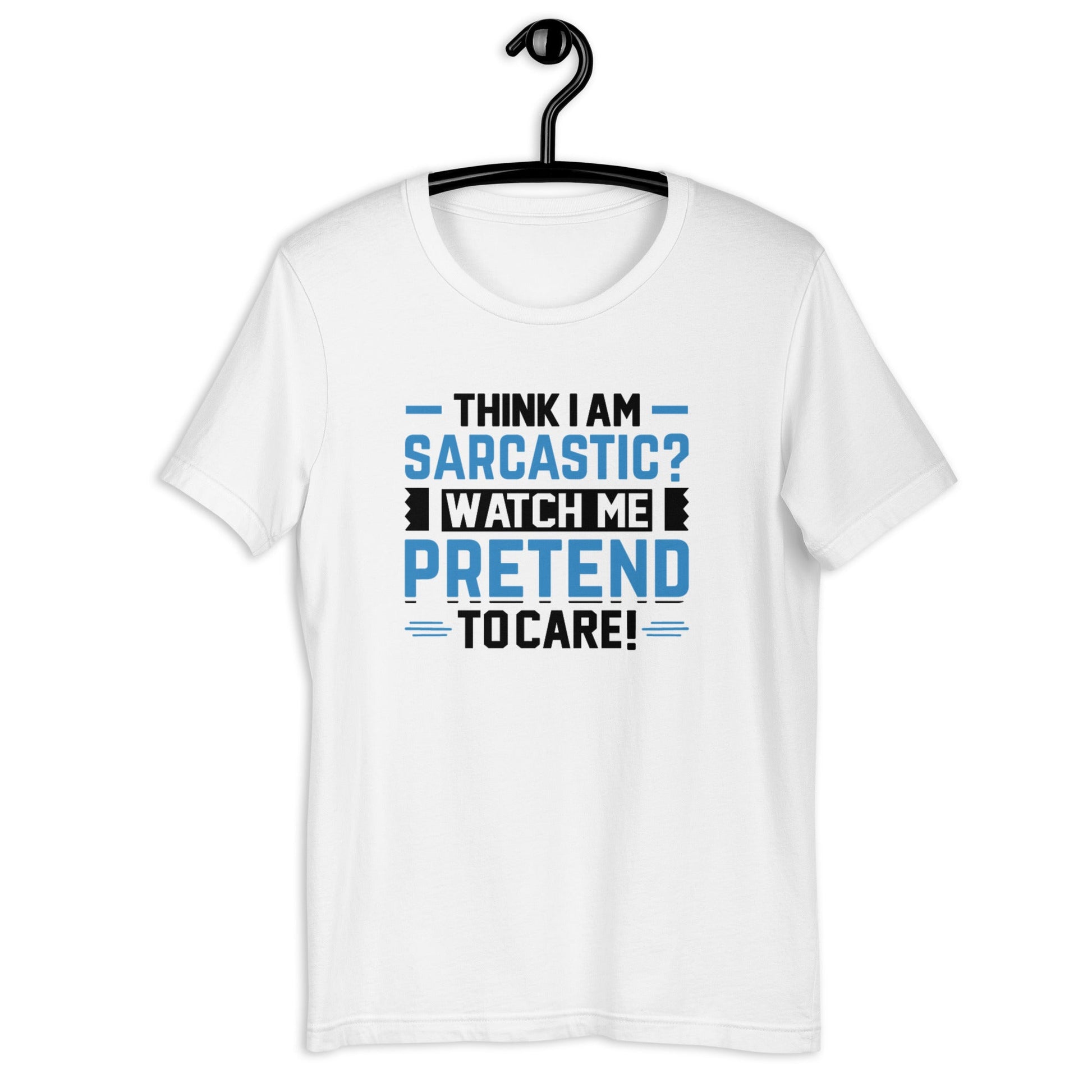 Think I am sarcastic? Watch me pretend to care, - Unisex t-shirt by DarkByteGear