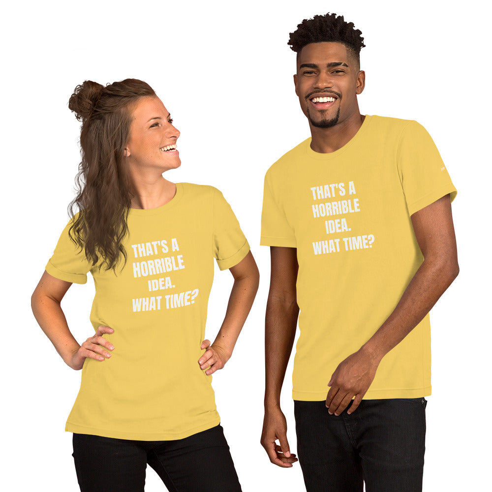 That's a horrible idea. What time? - Unisex t-shirt by DarkByteGear