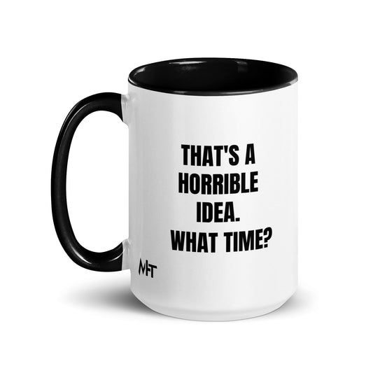 That's a horrible idea. What time? - Mug with Color Inside by DarkByteGear