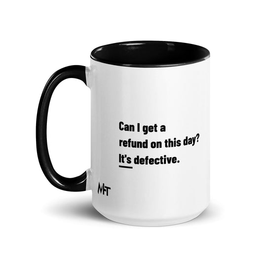 Can I Get a Refund on this Day? It's Defective - Mug with Color Inside by DarkByteGear