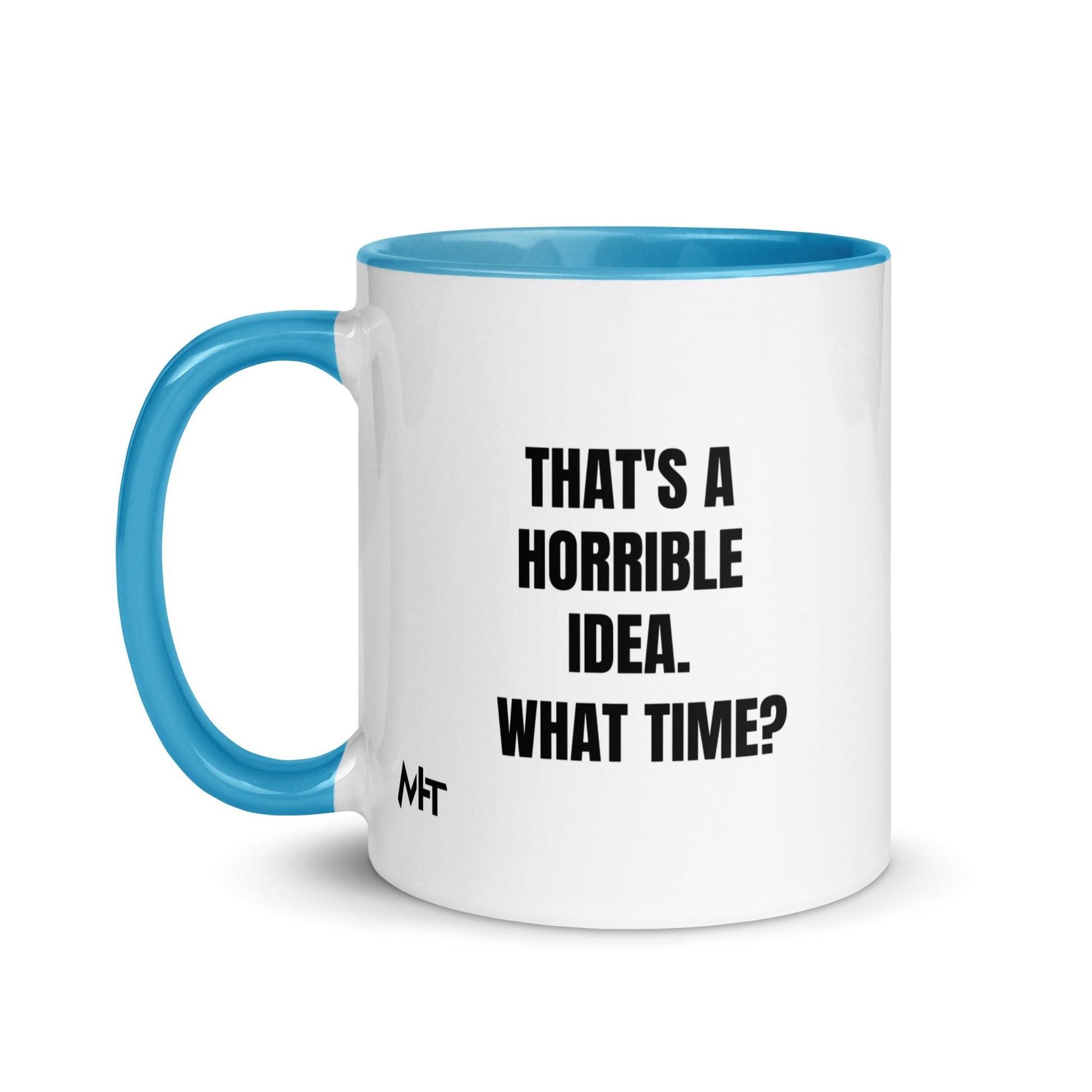 That's a horrible idea. What time? - Mug with Color Inside by DarkByteGear
