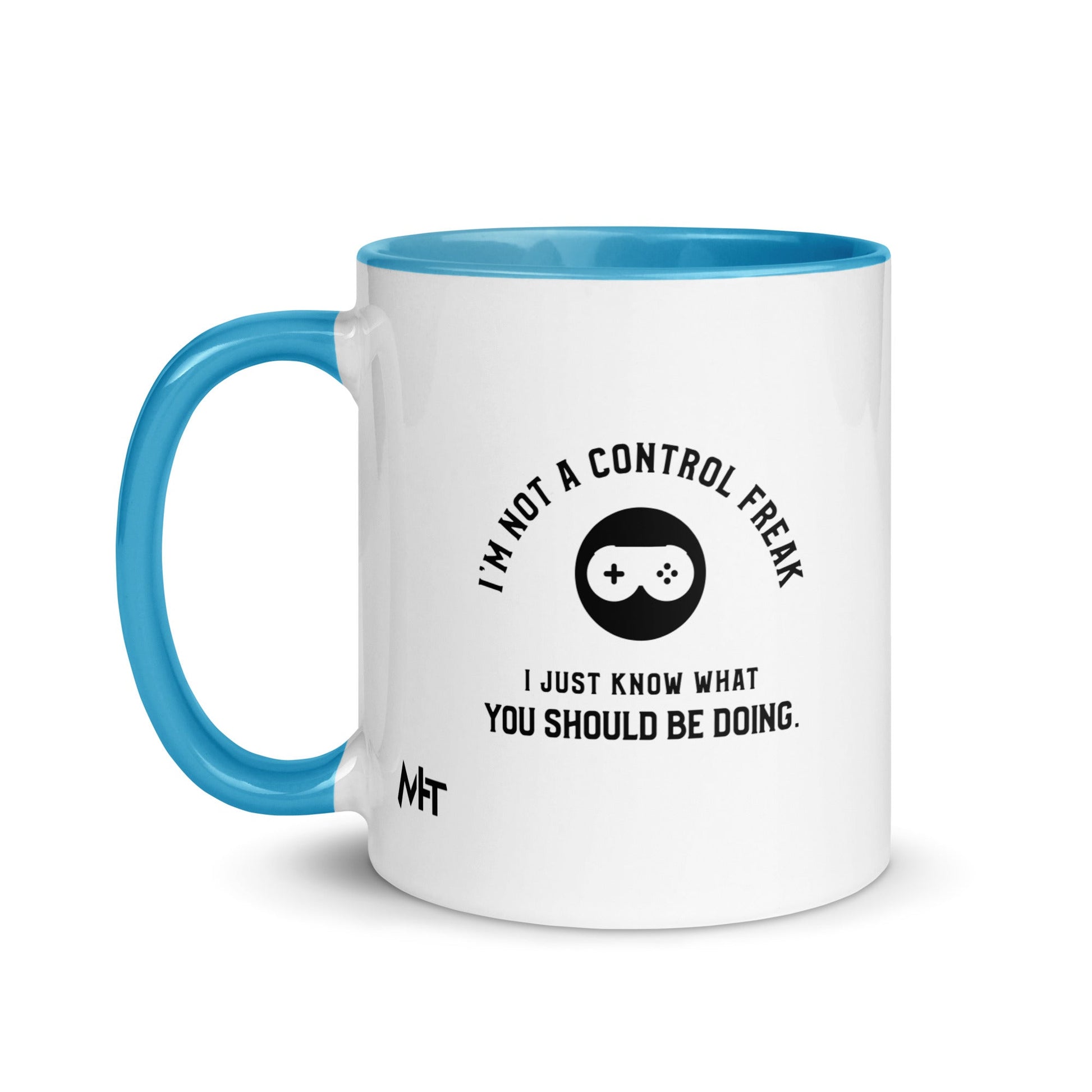 I am not a Control freak, I just Know what you should be doing - Mug with Color Inside by DarkByteGear