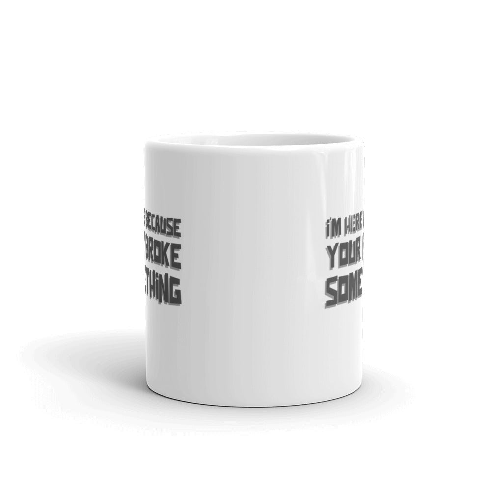 I'm here because you broke something - White glossy mug by DarkByteGear
