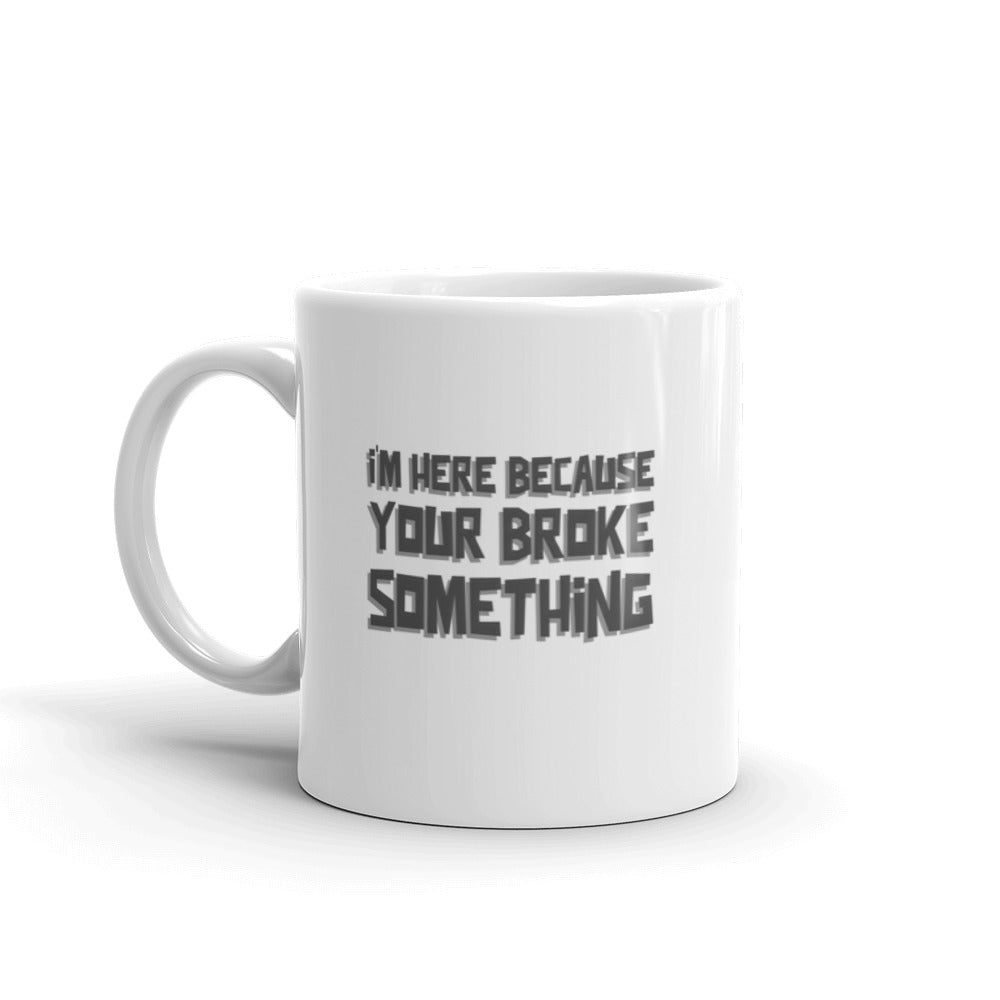 I'm here because you broke something - White glossy mug by DarkByteGear