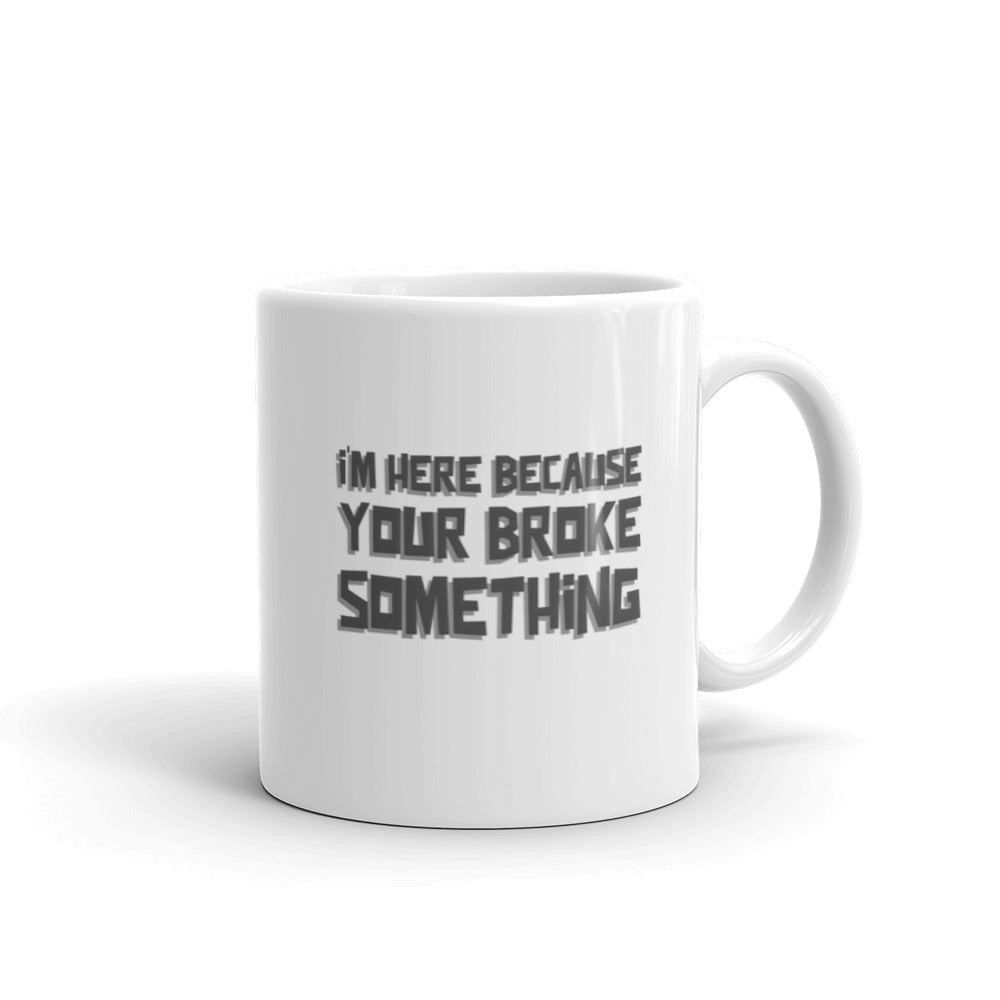 I'm here because you broke something - White glossy mug by DarkByteGear