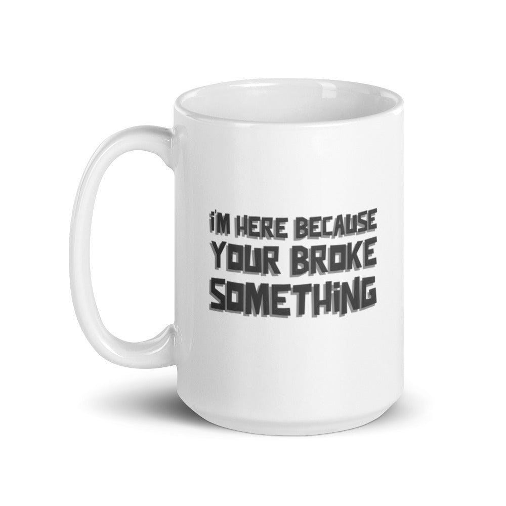 I'm here because you broke something - White glossy mug by DarkByteGear