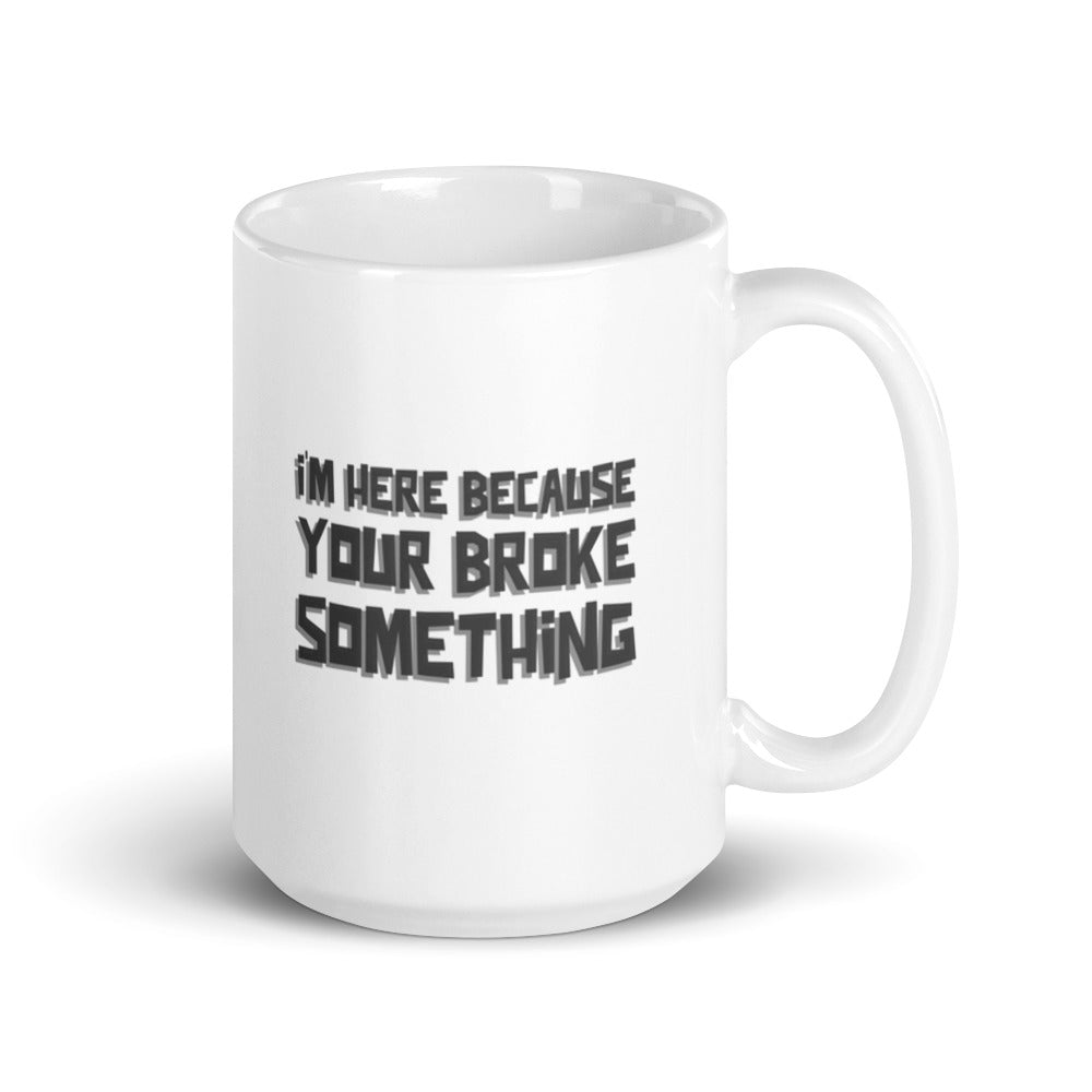 I'm here because you broke something - White glossy mug by DarkByteGear